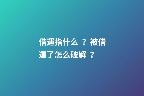 借運指什么？被借運了怎么破解？